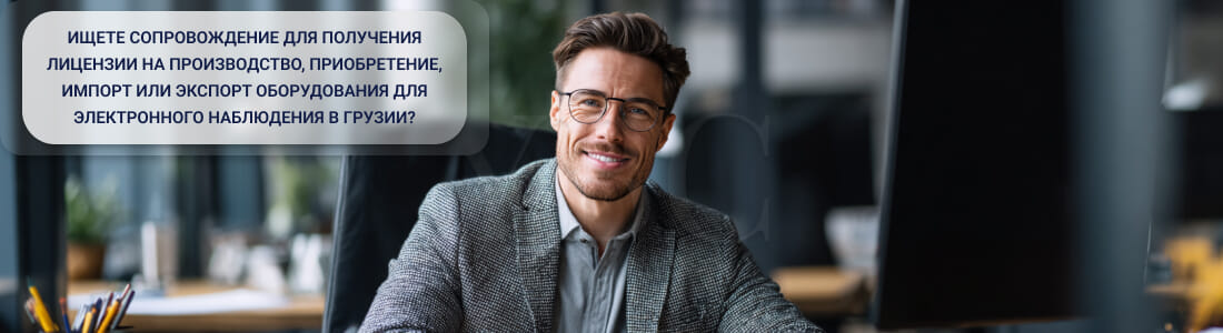 Получить лицензию на производство, приобретение, импорт или экспорт оборудования для электронного наблюдения в Грузии 